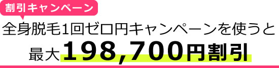 全身脱毛1回ゼロ円キャンペーンを使うと最大198,700円割引